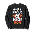 Loud And Proud Soccer Mom Birthday Sweatshirt - Unique Graphic for Adults
