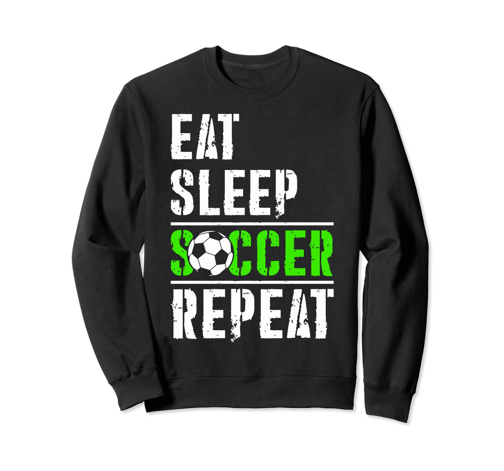 Soccer Fans Eat Sleep Soccer Sweatshirt - Fun Novelty Design Men Women