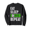 Soccer Fans Eat Sleep Soccer Sweatshirt - Fun Novelty Design Men Women