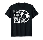 Kick Dang Ball Soccer Funny T-Shirt - Fun Novelty Design Unisex