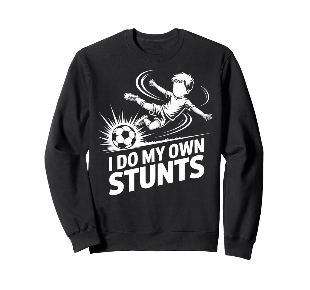 I Do My Own Stunts Soccer Player Sweatshirt - Custom Art Print Unisex