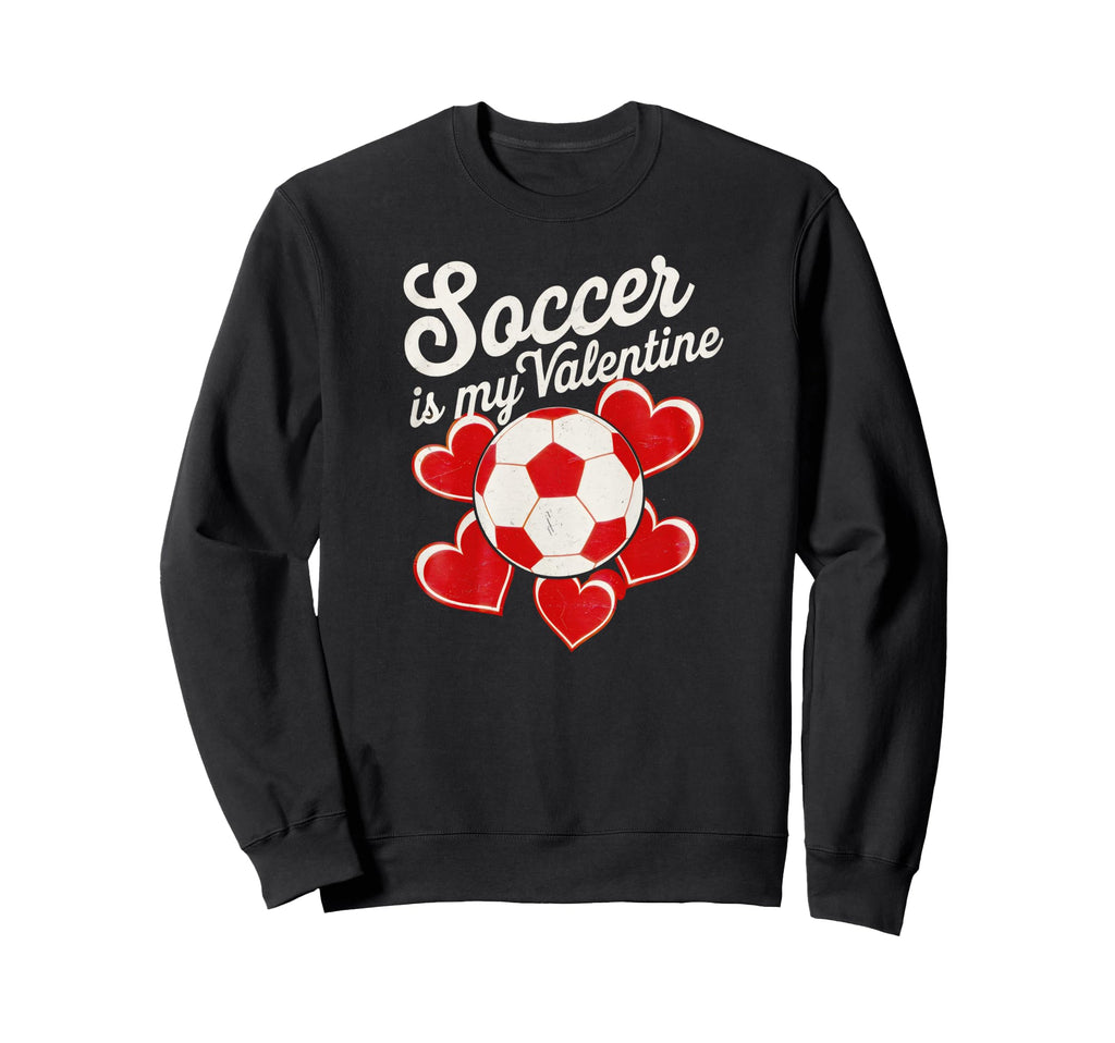 Soccer Is My Valentine Funny Love Sweatshirt - Unique Graphic for Adults