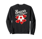 Soccer Is My Valentine Funny Love Sweatshirt - Unique Graphic for Adults