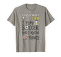 Thats What I Do I Play Soccer And I Know T-Shirt - Graphic Print Unisex