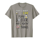 Thats What I Do I Play Soccer And I Know T-Shirt - Graphic Print Unisex