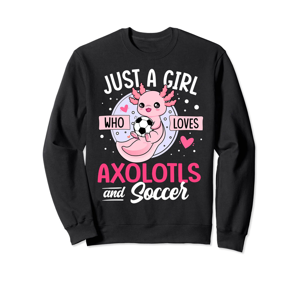 Just Who Loves Axolotls And Soccer Sweatshirt - Unique Graphic Unisex