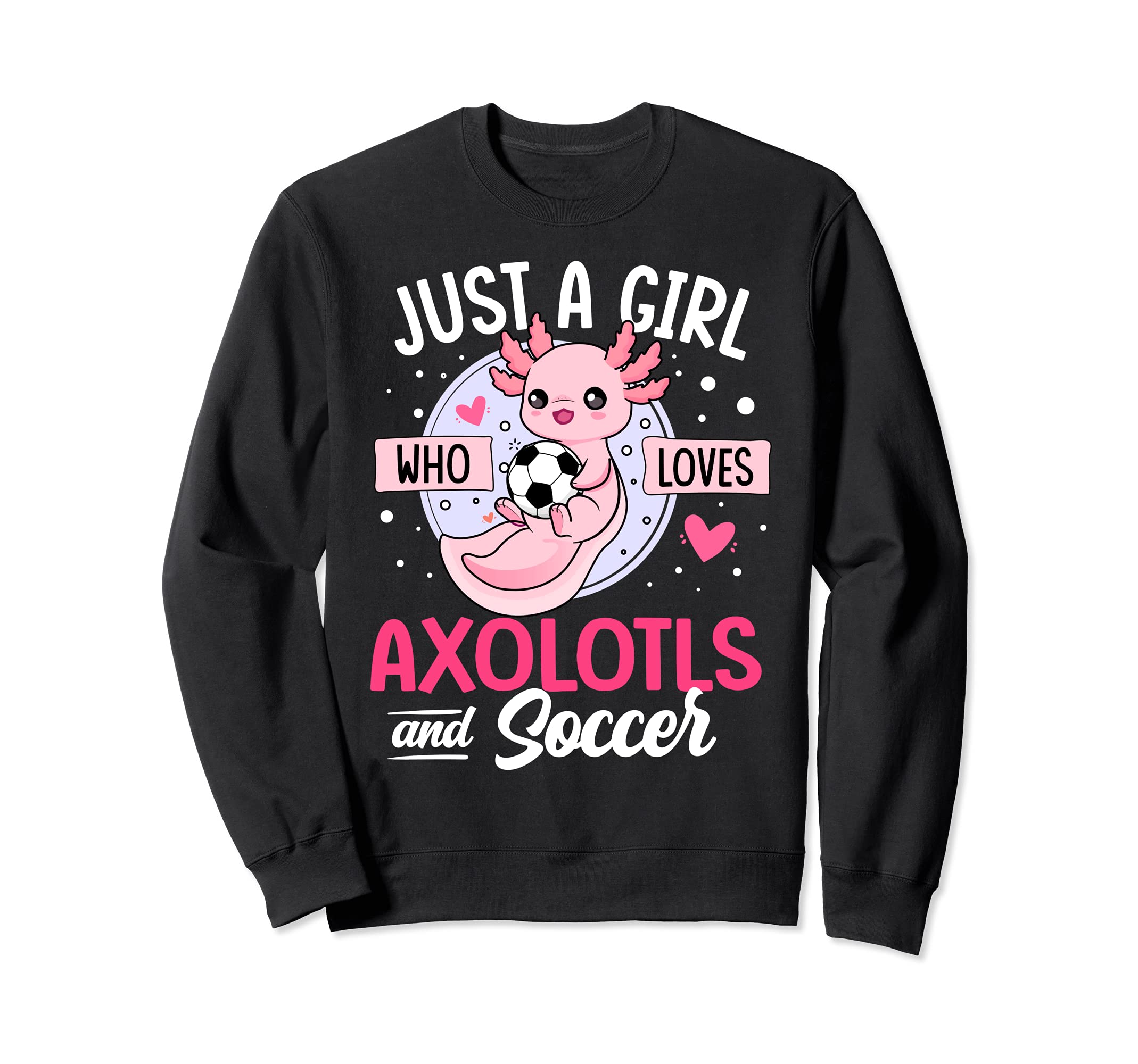 Just Who Loves Axolotls And Soccer Sweatshirt - Unique Graphic Unisex