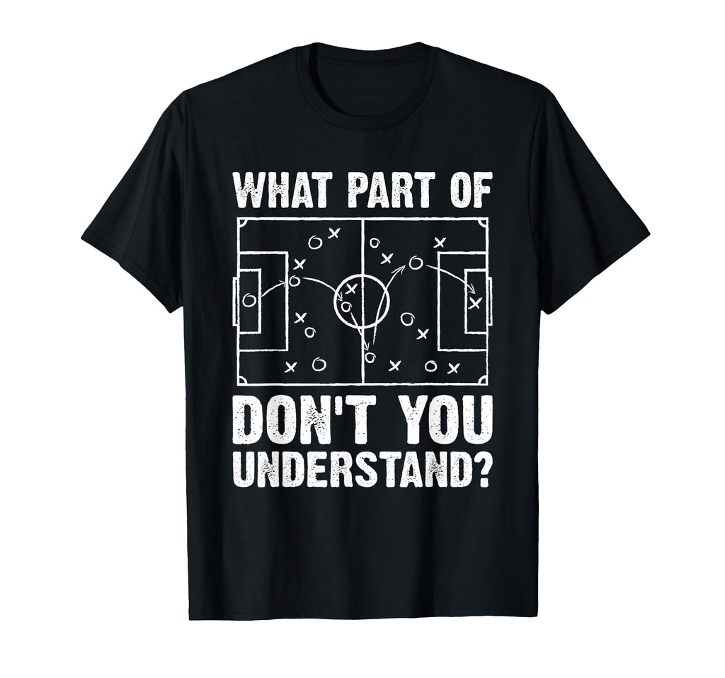 What Part Soccer Dont You T-Shirt - Casual Everyday Wear Men Women