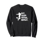Eat Sleep Futsal Repeat Funny Futsal Sweatshirt - Trendy Graphic Men Women