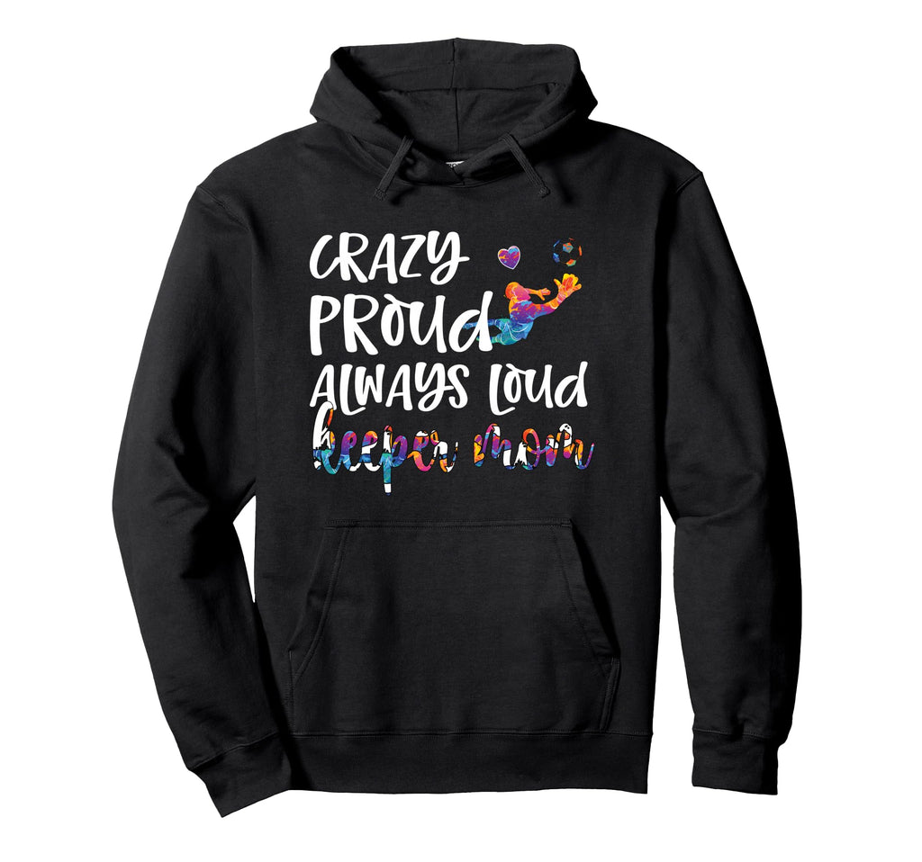 Crazy Proud Soccer Goalkeeper Mom Soccer Hoodie - Graphic Print Men Women