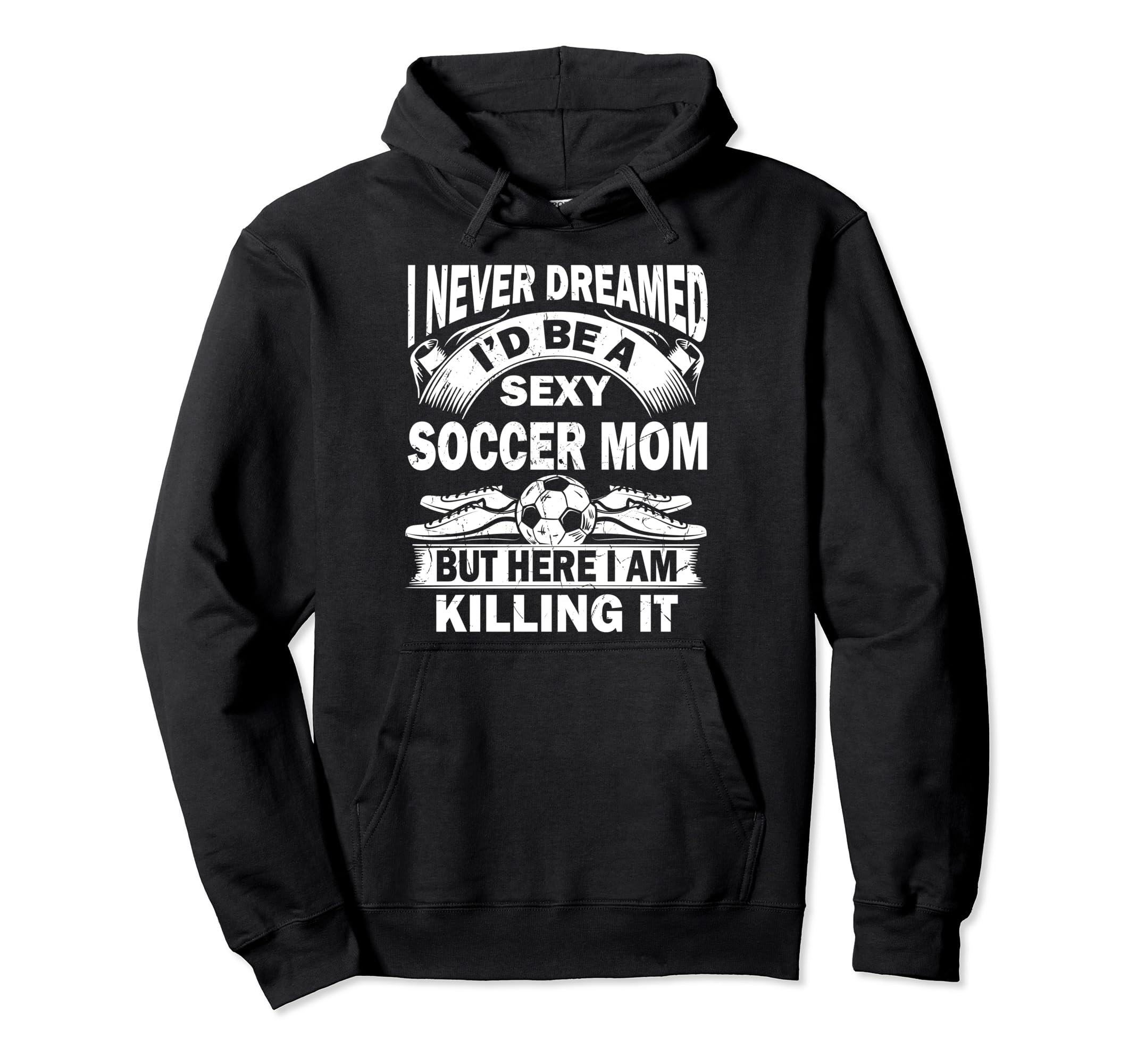 I Never Dreamed Id Be Sexy Soccer Mom But Hoodie - Trendy Graphic Unisex