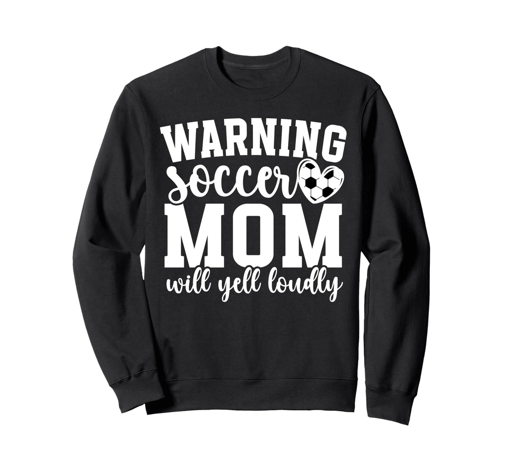 Soccer Mom Will Yell Loudly Mom Sweatshirt - Fun Novelty Design Unisex