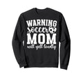 Soccer Mom Will Yell Loudly Mom Sweatshirt - Fun Novelty Design Unisex