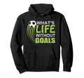 Whats Life Without Goals Soccer Hoodie - Aesthetic Graphic Men Women