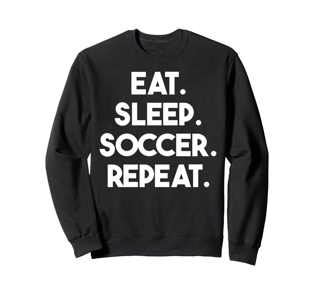 Eat Sleep Soccer Repeat Funny Soccer Sweatshirt - Novelty Apparel Men Women