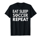 Eat Sleep Soccer Repeat Sport T-Shirt - Casual Everyday Wear Men Women