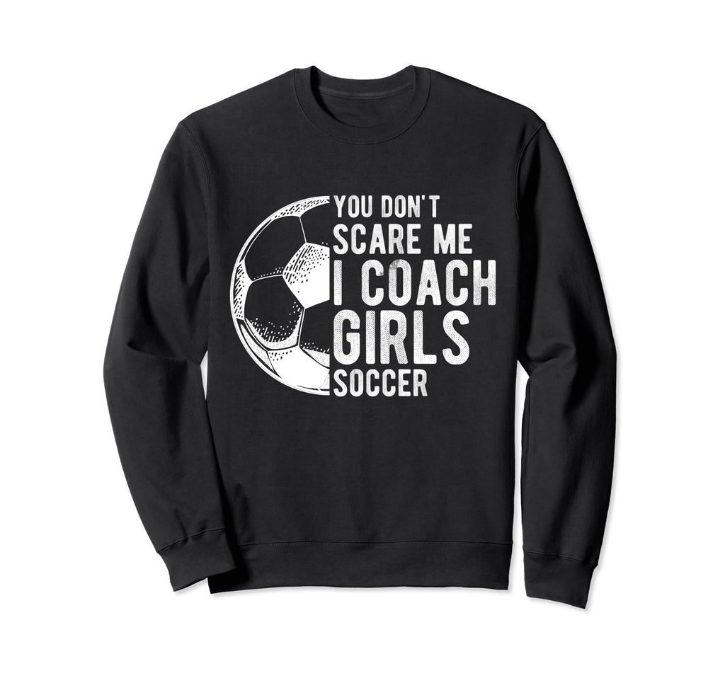 You Dont Scare Me I Coach Soccer Sweatshirt - Casual Everyday Wear Unisex