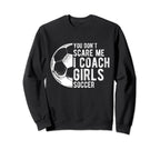 You Dont Scare Me I Coach Soccer Sweatshirt - Casual Everyday Wear Unisex