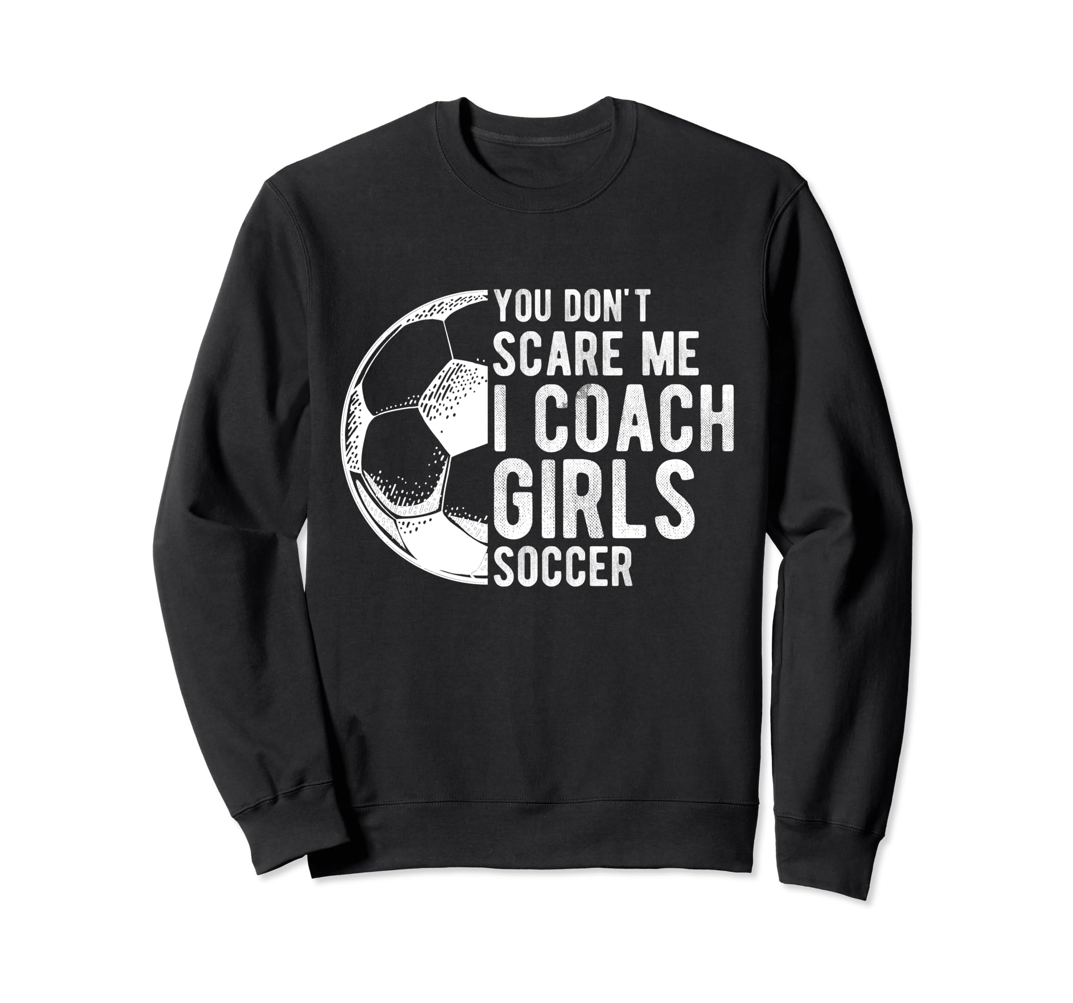 You Dont Scare Me I Coach Soccer Sweatshirt - Casual Everyday Wear Unisex