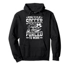 Born To Play Soccer Forced To Work Hoodie - Custom Art Print for Adults