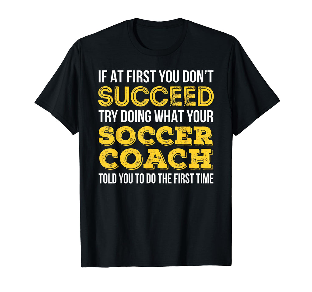 Funny Soccer Coach If First You T-Shirt - Casual Everyday Wear Men Women