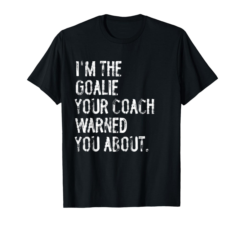 Goalie Your Coach Warned You About T-Shirt - Streetwear Style Men Women
