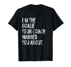 Goalie Your Coach Warned You About T-Shirt - Streetwear Style Men Women
