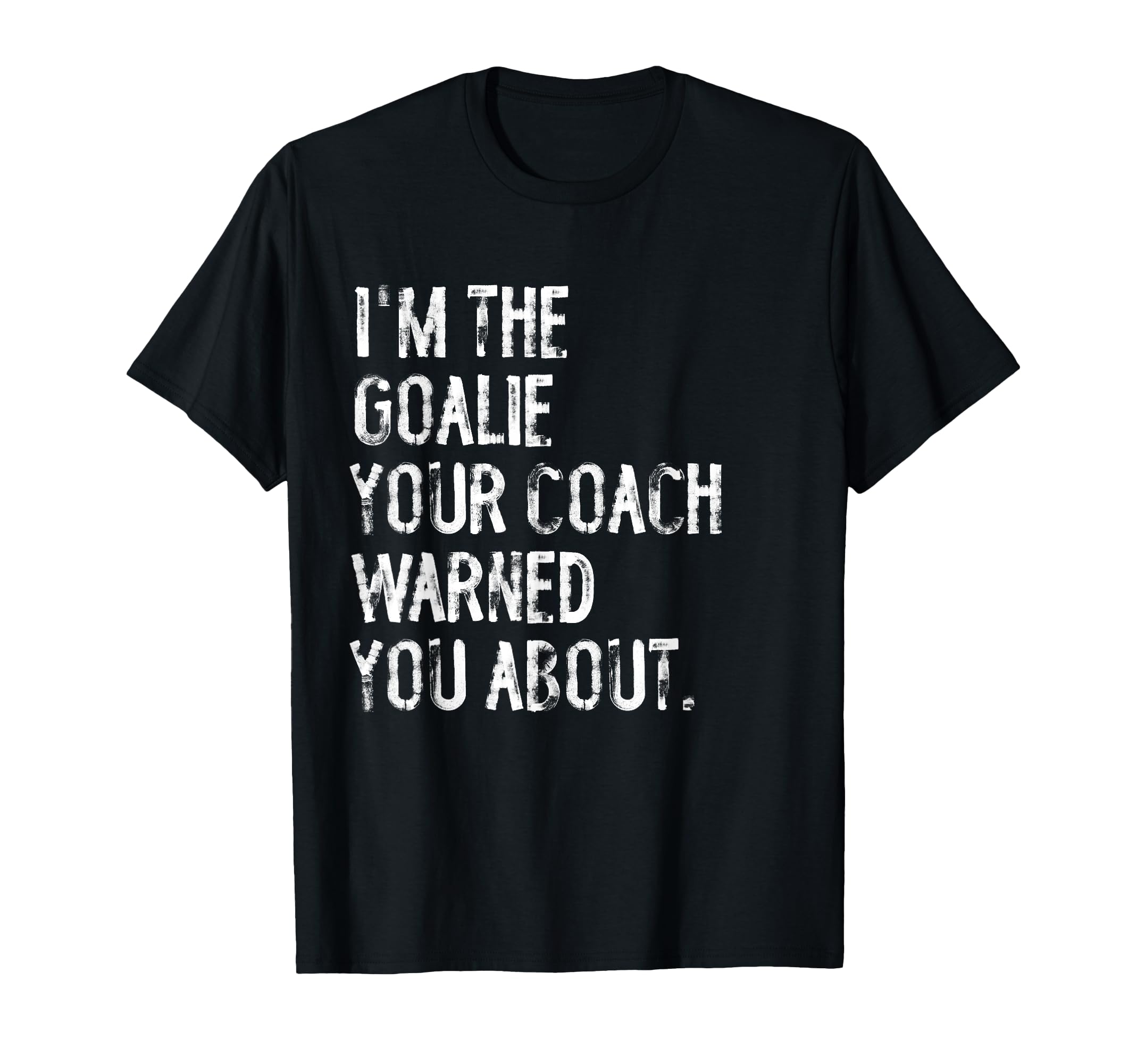 Goalie Your Coach Warned You About T-Shirt - Streetwear Style Men Women