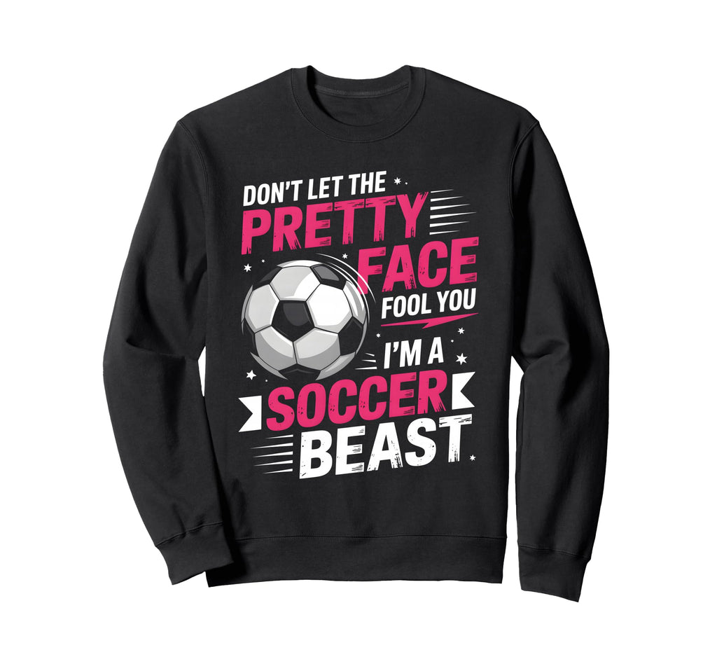 Dont Let Pretty Face Fool You Soccer Sweatshirt - Unique Graphic for Adults