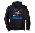 Life Is About Goals Funny Soccer Hoodie - Unique Graphic Men Women