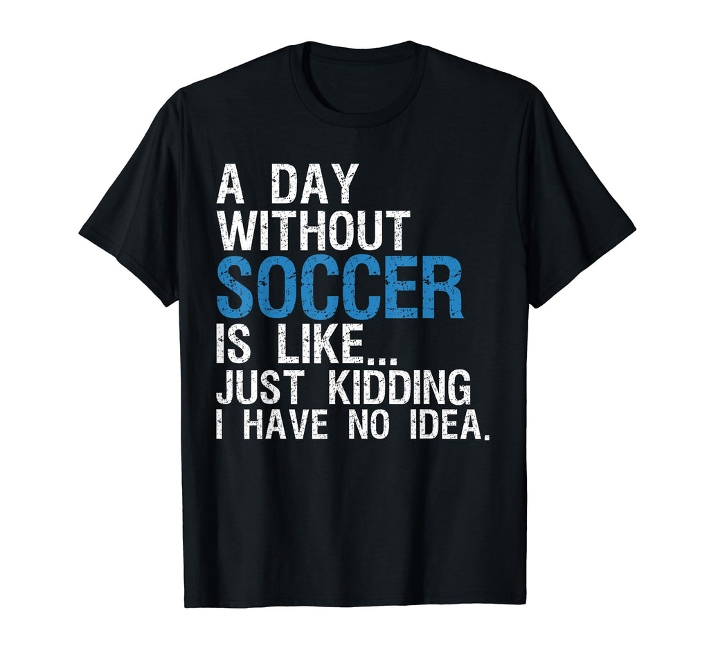 Day Without Soccer Funny Soccer Joke T-Shirt - Trendy Graphic Unisex