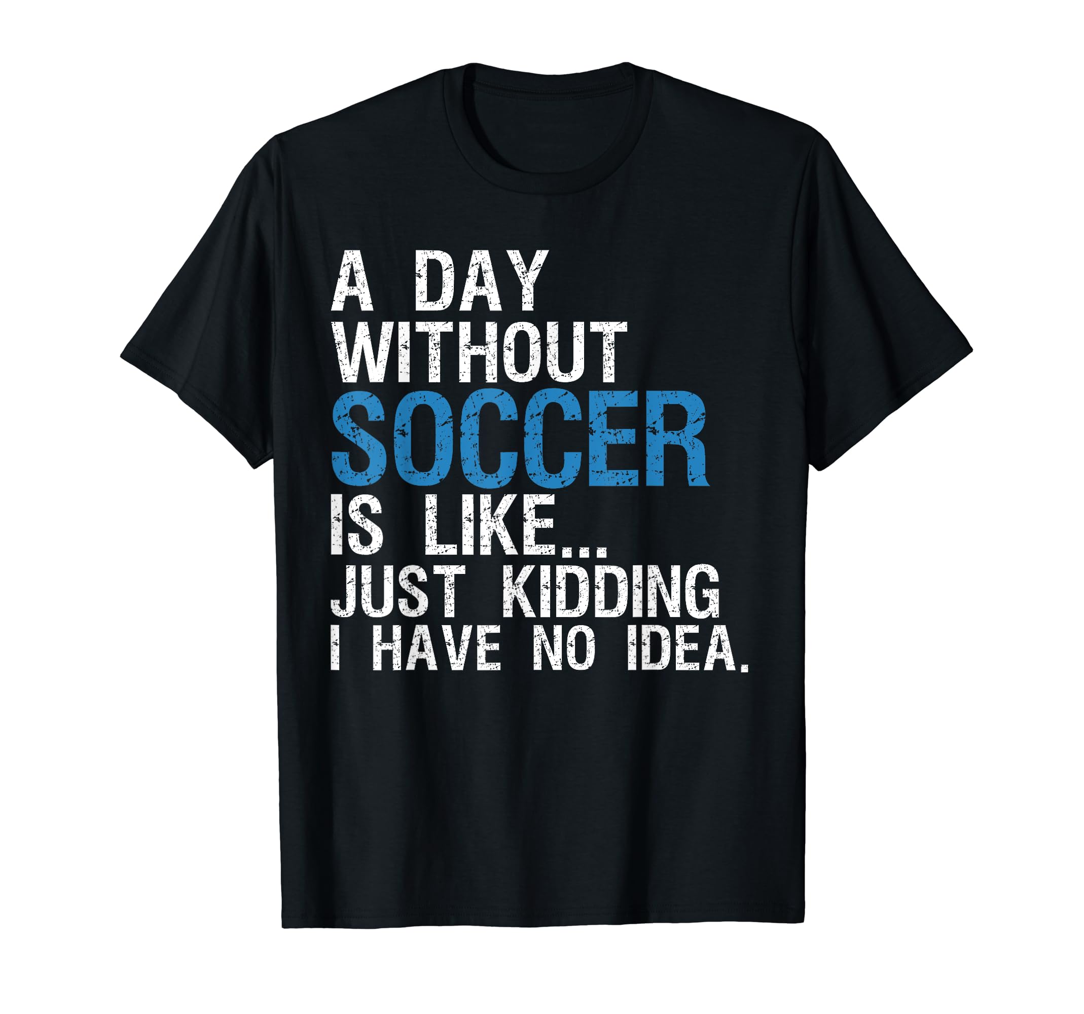 Day Without Soccer Funny Soccer Joke T-Shirt - Trendy Graphic Unisex