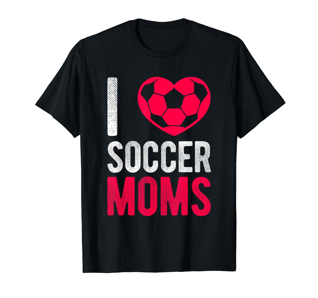 I Love Soccer Moms Soccer Football Gift T-Shirt - Unique Graphic Men Women