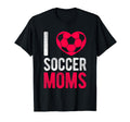 I Love Soccer Moms Soccer Football Gift T-Shirt - Unique Graphic Men Women