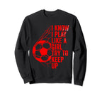I Know I Play Like Try To Keep Up Sweatshirt - Aesthetic Graphic Men Women