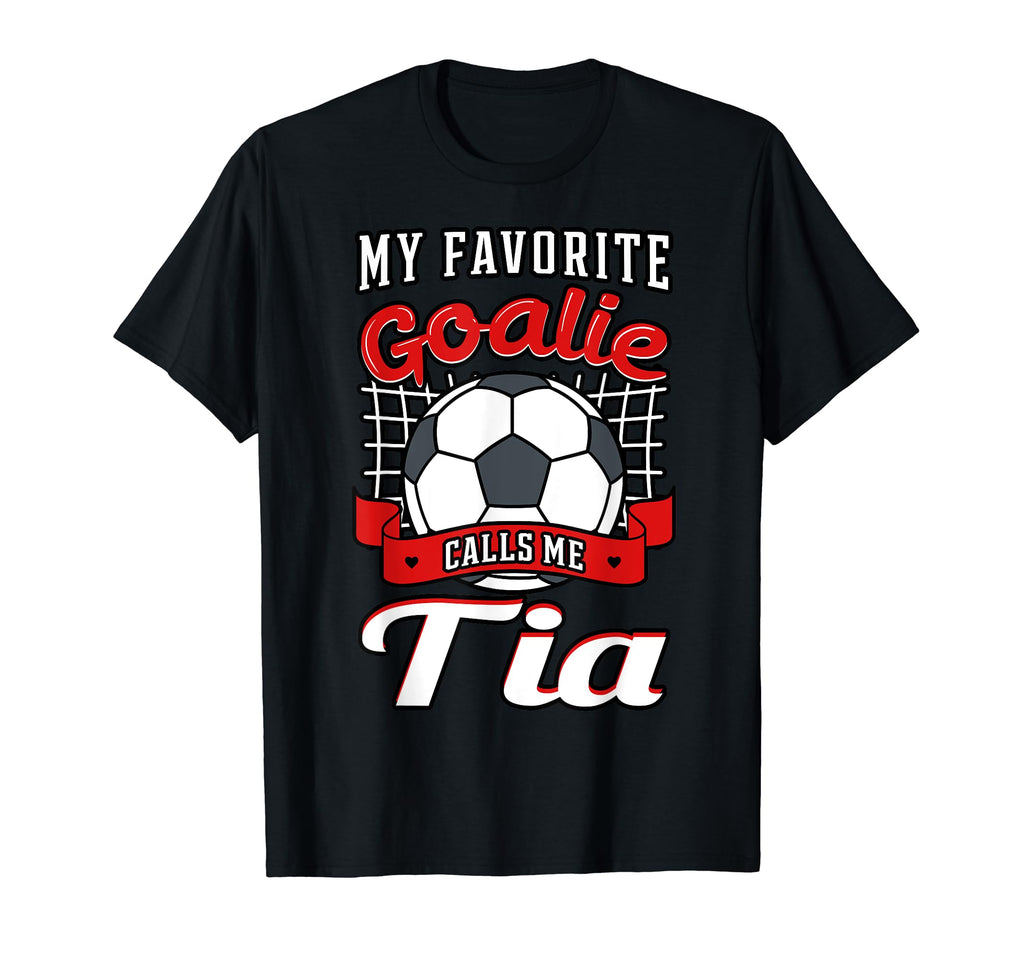 My Favorite Goalie Calls Me Tia Soccer T-Shirt - Novelty Apparel Men Women