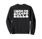 Soccer Mom I Brake Soccer Balls Sweatshirt - Fun Novelty Design Unisex