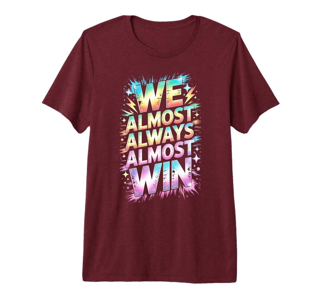 Lets Go We Almost Always Almost Win T-Shirt - Custom Art Print for Adults