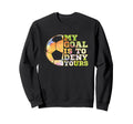 Soccer Goalies My Goal Is To Deny Sweatshirt - Minimalist Print Unisex