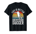 Life Is Better Soccer Funny Footballer T-Shirt - Novelty Apparel Men Women