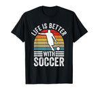 Life Is Better Soccer Funny Footballer T-Shirt - Novelty Apparel Men Women