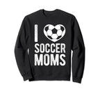 I Love Soccer Moms Soccer Football Sweatshirt - Trendy Graphic for Adults