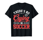Theres No Crying Soccer Funny Game Day T-Shirt - Graphic Print Men Women