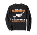 Im Goalkeeper Your Coach Warned You Sweatshirt - Trendy Graphic Men Women