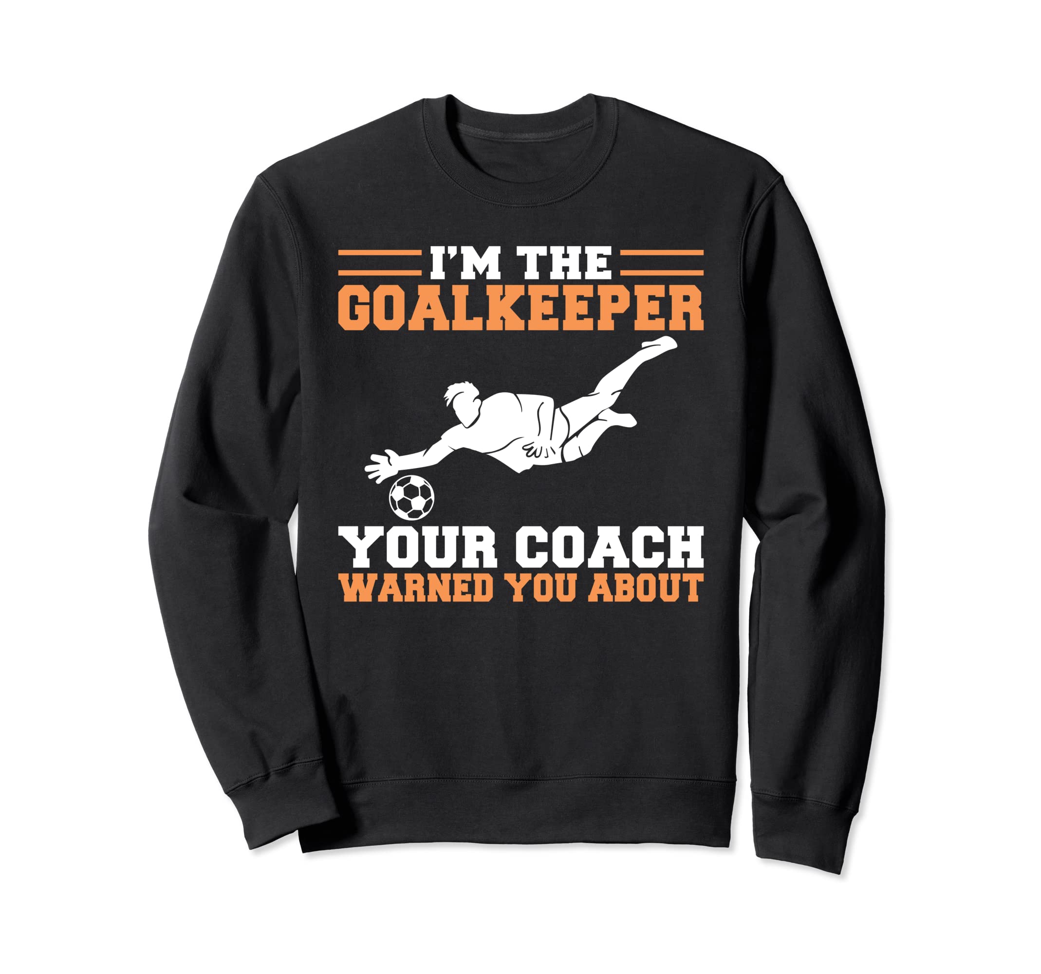 Im Goalkeeper Your Coach Warned You Sweatshirt - Trendy Graphic Men Women
