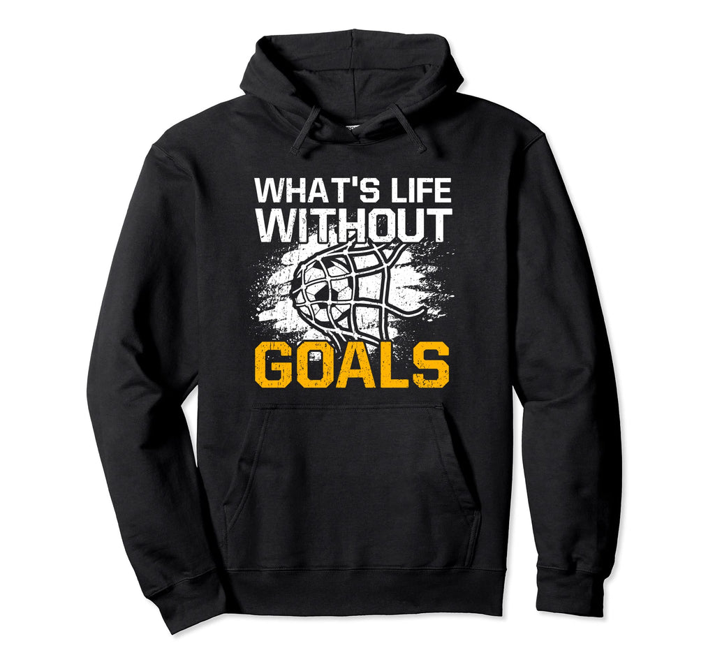 Whats Life Without Goals Funny Hoodie - Fun Novelty Design Men Women