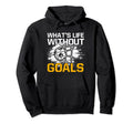 Whats Life Without Goals Funny Hoodie - Fun Novelty Design Men Women