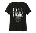 I Yell Because I Care Funny Soccer T-Shirt - Custom Art Print Men Women
