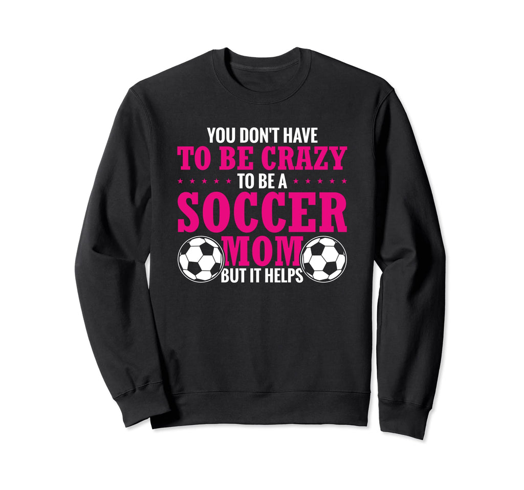 Soccer Mama You Dont Have To Be Crazy Sweatshirt - Graphic Print Men Women