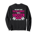 Soccer Mama You Dont Have To Be Crazy Sweatshirt - Graphic Print Men Women
